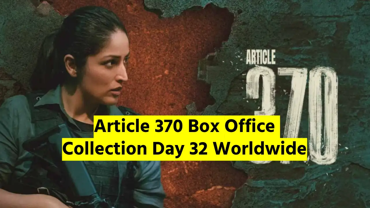 Article 370 Box Office Collection Day 32 Worldwide